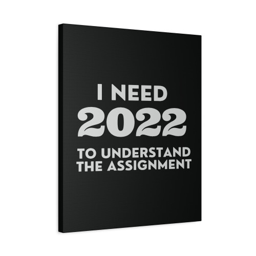 2022 I Need 2022 To Understand The Assignment Canvas Print Poster