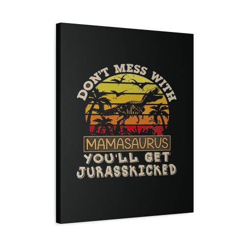 Dont Mess With Mamasaurus You Will Get Jurasskicked Canvas Print Poster