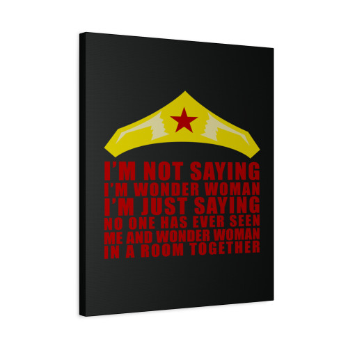 I'm Not Saying I'm Wonder Woman Canvas Print Poster