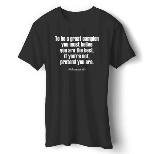 Muhammad Ali Cassius Clay Quotes To Be A Great Campion You Must Belive You Are The Best Man's T-Shirt