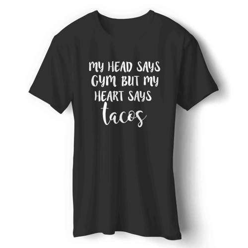 My Head Says Gym But My Heart Says Tacos Man's T-Shirt