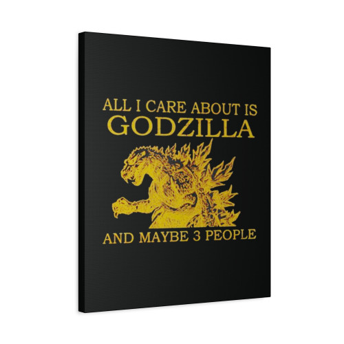 All I Care About Is Godzilla And Maybe 3 People Canvas Print Poster
