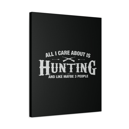All I Care About Is Hunting And Like Maybe 3 People Canvas Print Poster