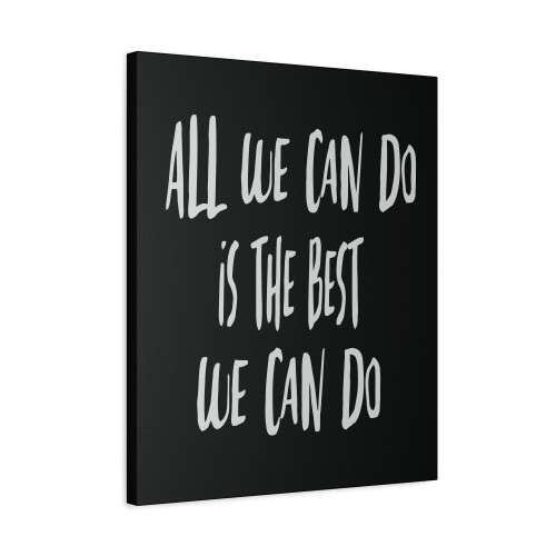All We Can Do Is The Best We Can Do Canvas Print Poster