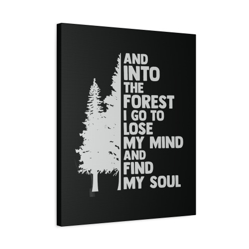 And Into The Forest I Go To Lose My Mind And Find My Soul Canvas Print Poster