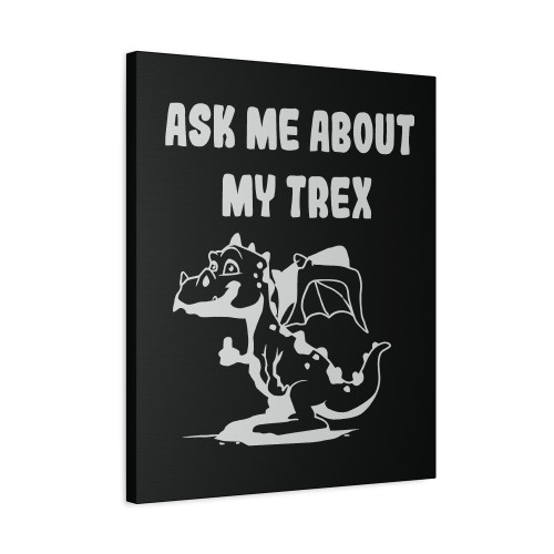 Ask Me About My Trex 6 Canvas Print Poster