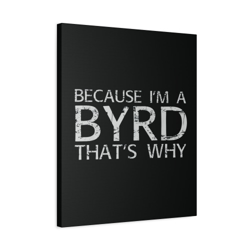 Because I'm A Byrd Canvas Print Poster