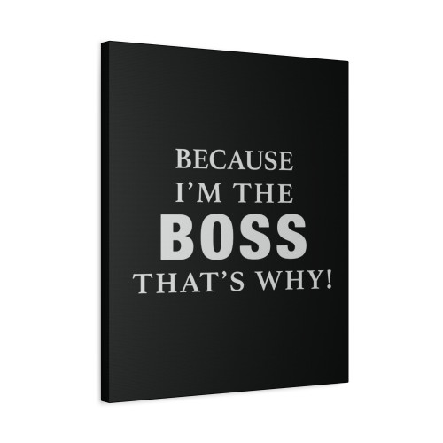 Because Im The Boss Thats Why Canvas Print Poster