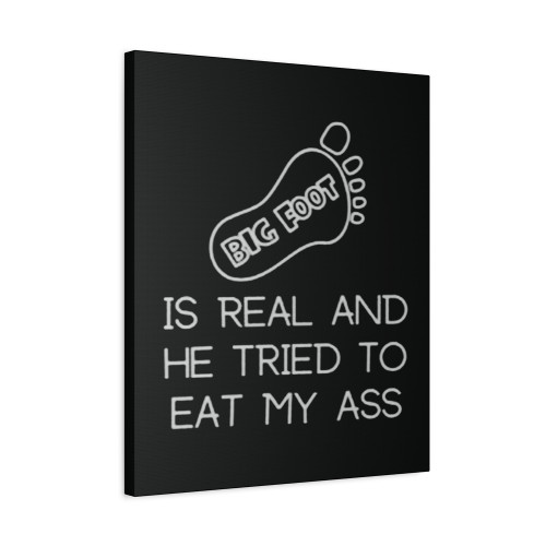 Big Foot Is Real And He Tried To Eat My Ass Canvas Print Poster