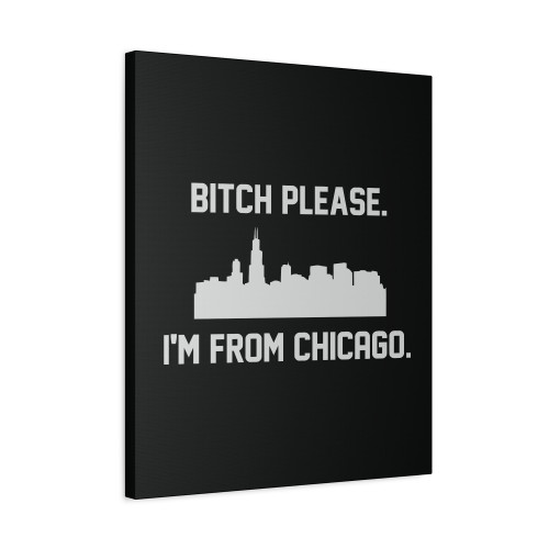 Bitch Please Im From Chicago Canvas Print Poster