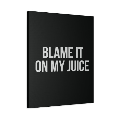 Blame It On My Juice Canvas Print Poster