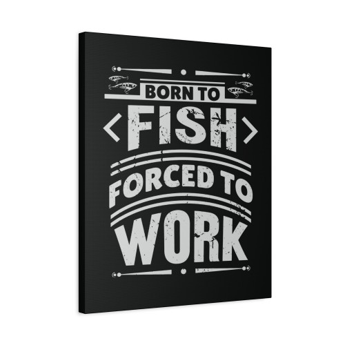 Born To Fish Forced To Work 3 Canvas Print Poster