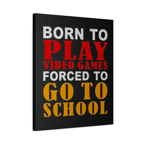 Born To To Play To Funny Go School Games Gamer Video Forced Canvas Print Poster