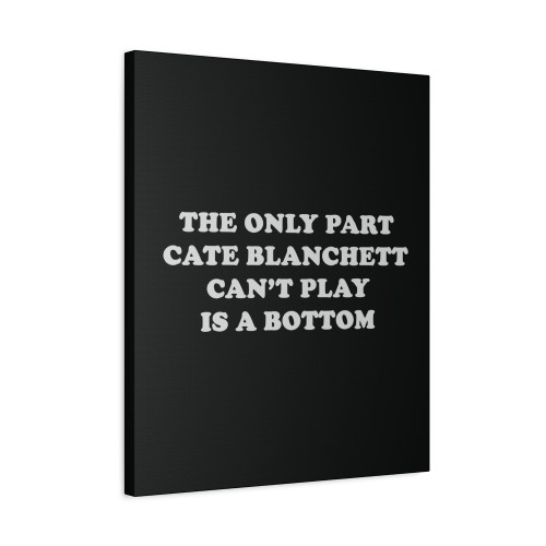 Cate Blanchett Cant Play Is A Bottom Canvas Print Poster