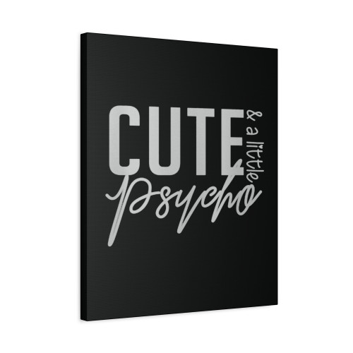 Cute And A Little Bit Psycho Never Fading Canvas Print Poster