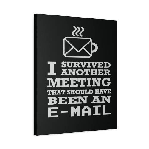 I Survived Another Meeting That Should Have Been An Email Canvas Print Poster