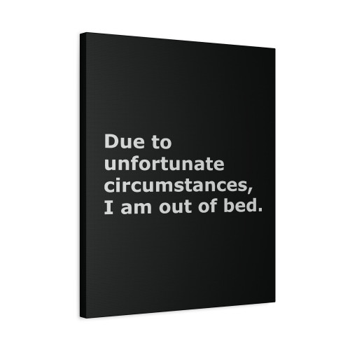 Due To Unfortunate Circumstances I Am Out Of Bed Canvas Print Poster