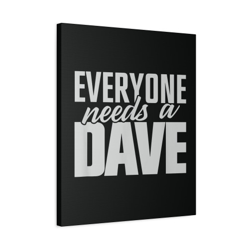 Everyone Needs A Dave Canvas Print Poster