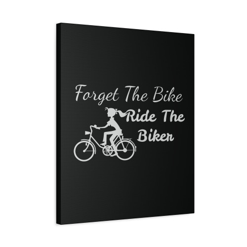 Forget The Bike Ride The Biker Canvas Print Poster