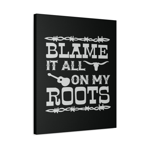 Blame It All On My Roots Country Music Canvas Print Poster