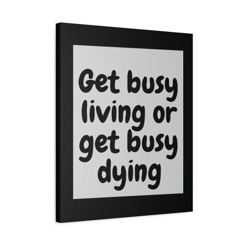 Get Busy Living Or Get Busy Dying Canvas Print Poster