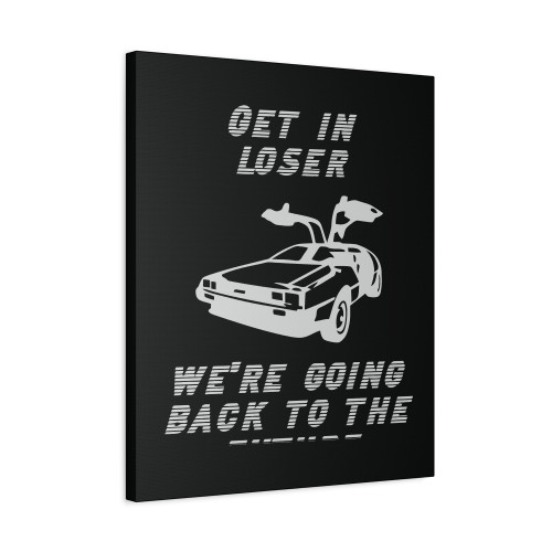 Get In Loser Were Going Back To The Future Canvas Print Poster