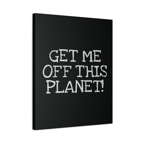 Get Me Off This Planet Funny Leave Earth No War Destruction Elon Canvas Print Poster
