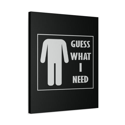 Guess What I Need Canvas Print Poster