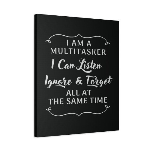 I Am A Multitasker I Can Listen Ignore Torget All At The Same Time Canvas Print Poster