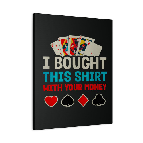 I Bought This With Your Money Poker Casino Players Gambling Playing Tournament Canvas Print Poster