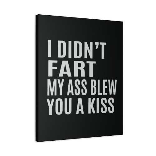 I Didnt Fart My Ass Blew You A Kiss Canvas Print Poster
