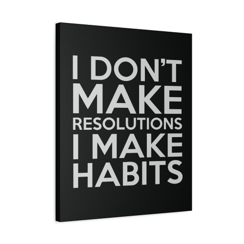 I Dont Make Resolutions I Make Habits Canvas Print Poster