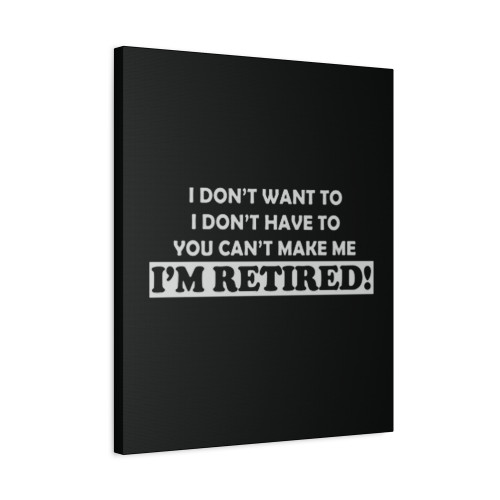I Dont Want To Im Retired Canvas Print Poster