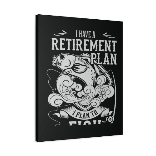 I Have A Retirement Plan I Plan To Fish Canvas Print Poster