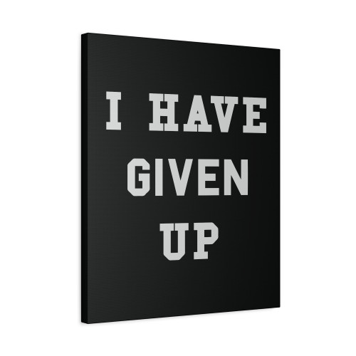 I Have Given Up Canvas Print Poster