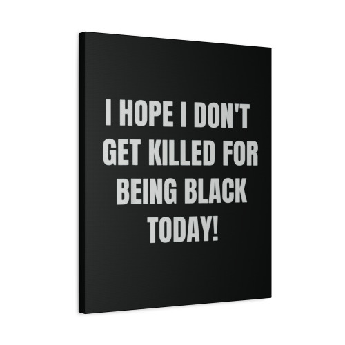 I Hope I Dont Get Killed For Being Black Today 2  Canvas Print Poster