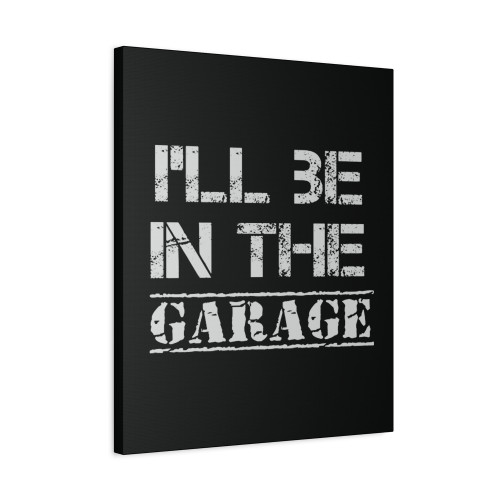 I Ll Be In The Garage Dad Joke Funny Gift For Handyman Auto Mechanic Woodwork Lover Canvas Print Poster