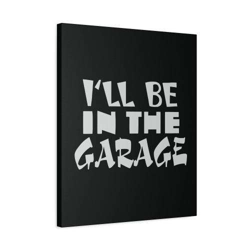 I Ll Be In The Garage Ill Be In The Garage For Mechanics Canvas Print Poster