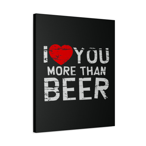 I Love You More Than Beer Canvas Print Poster
