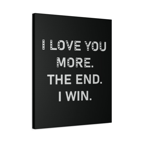 I Love You More The End I Win Canvas Print Poster