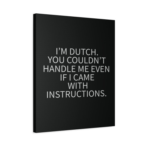 I M Dutch You Couldnt Handle Me Even If I Came Instructions Canvas Print Poster