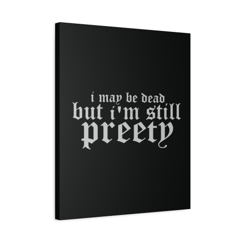 I May Be Dead But Im Still Pretty Canvas Print Poster
