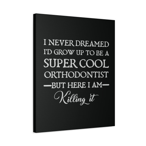 I Never Dreamed I Would Grow Up To Be A Super Cool Orthodontist Canvas Print Poster