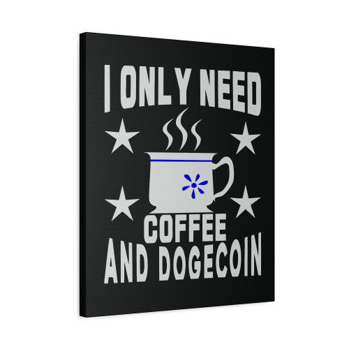 I Only Need Coffee And Dogecoin Canvas Print Poster