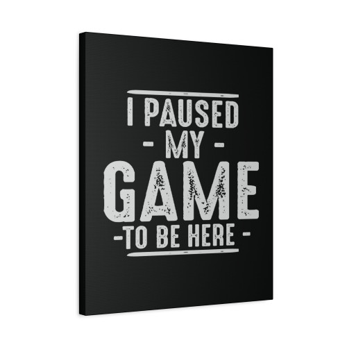 I Paused My Game To Be Here Graphic Novelty Canvas Print Poster