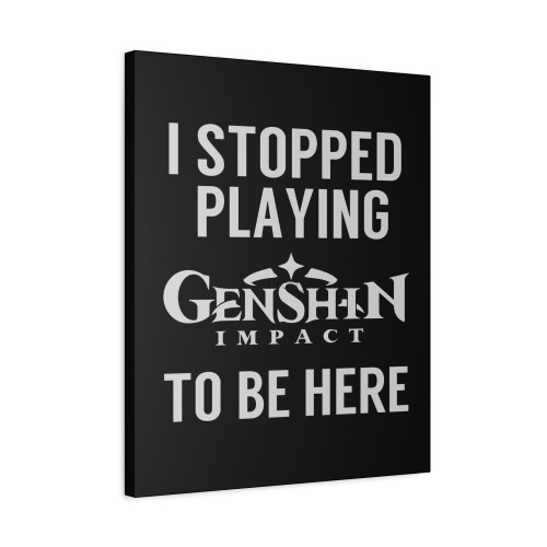 I Stopped Playing Genshin Impact To Be Here Funny Meme Design Canvas Print Poster