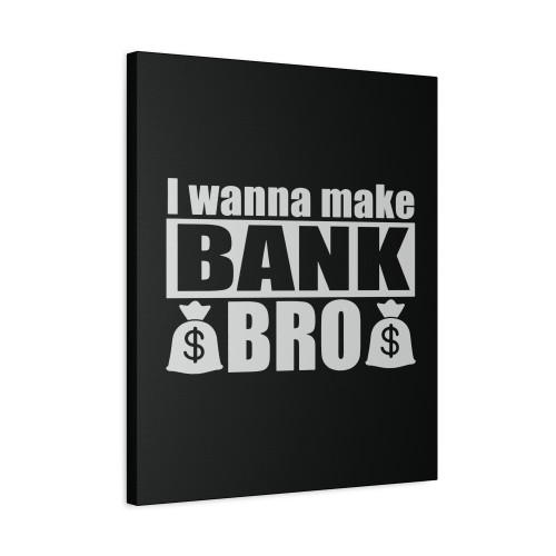 I Wanna Make Bank Bro Canvas Print Poster
