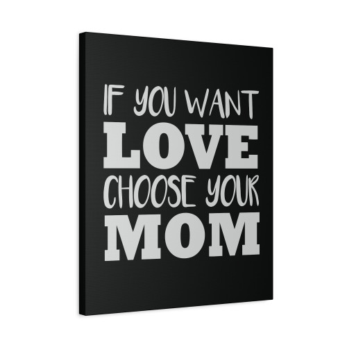 If You Want Love Choose Your Mom Canvas Print Poster