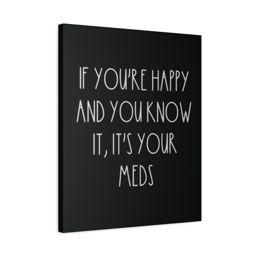 If Youre Happy And You Know It Its Your Meds Canvas Print Poster
