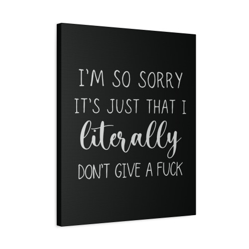 Im So Sorry Its Just That I Literally Dont Give A Fuck Canvas Print Poster